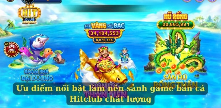 Ưu điểm nổi bật làm nên sảnh game bắn cá Hitclub chất lượng
