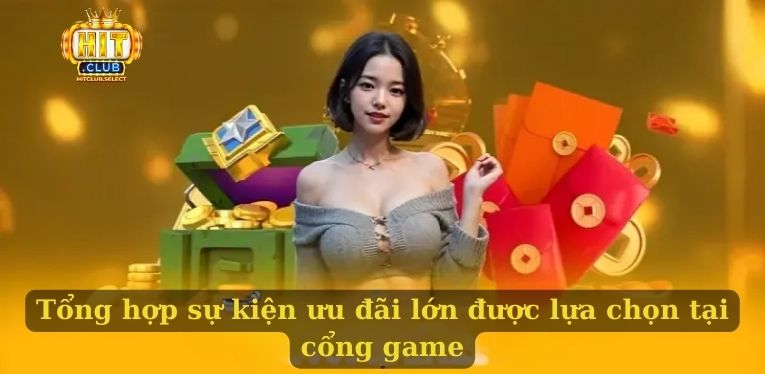 Tổng hợp sự kiện ưu đãi lớn được lựa chọn tại cổng game