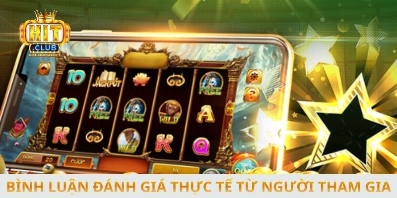 Những bình luận đánh giá thực tế từ người tham gia đã trải nghiệm Hitclub